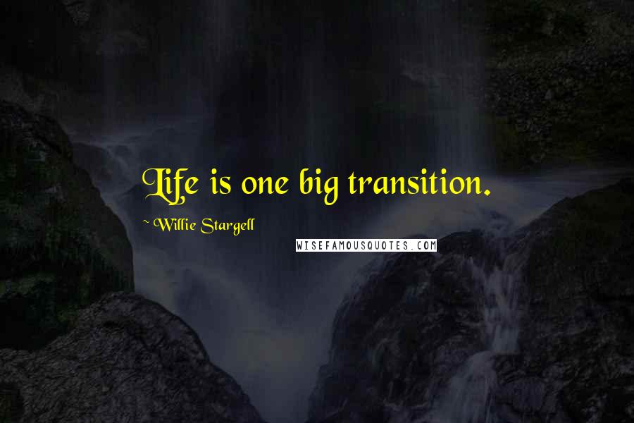 Willie Stargell Quotes: Life is one big transition.