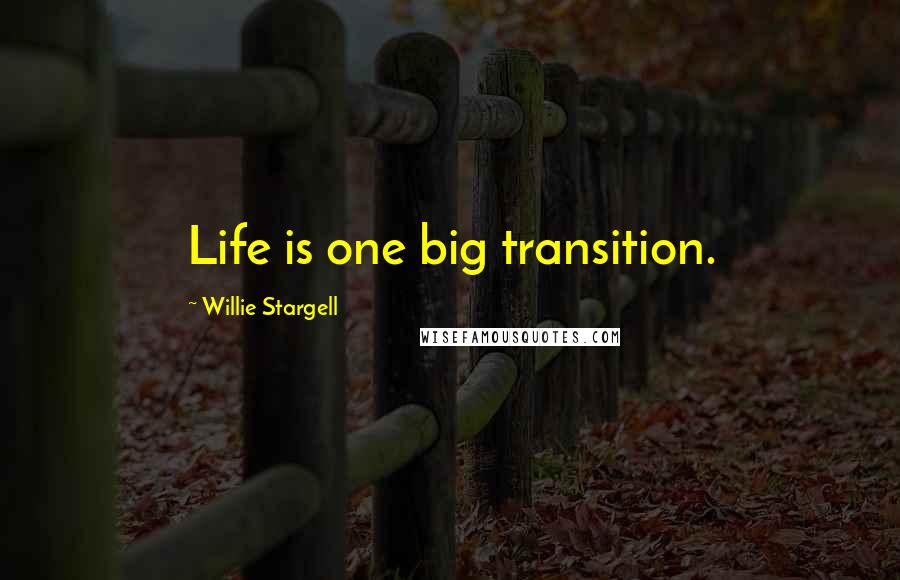 Willie Stargell Quotes: Life is one big transition.