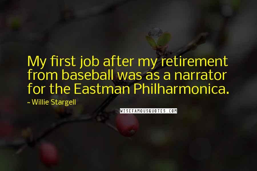 Willie Stargell Quotes: My first job after my retirement from baseball was as a narrator for the Eastman Philharmonica.