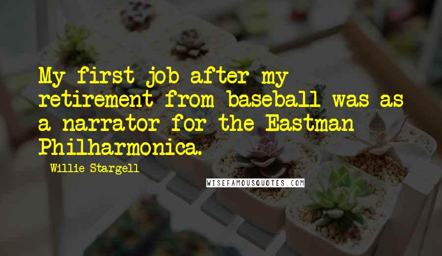 Willie Stargell Quotes: My first job after my retirement from baseball was as a narrator for the Eastman Philharmonica.