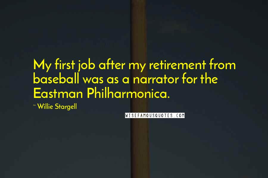 Willie Stargell Quotes: My first job after my retirement from baseball was as a narrator for the Eastman Philharmonica.