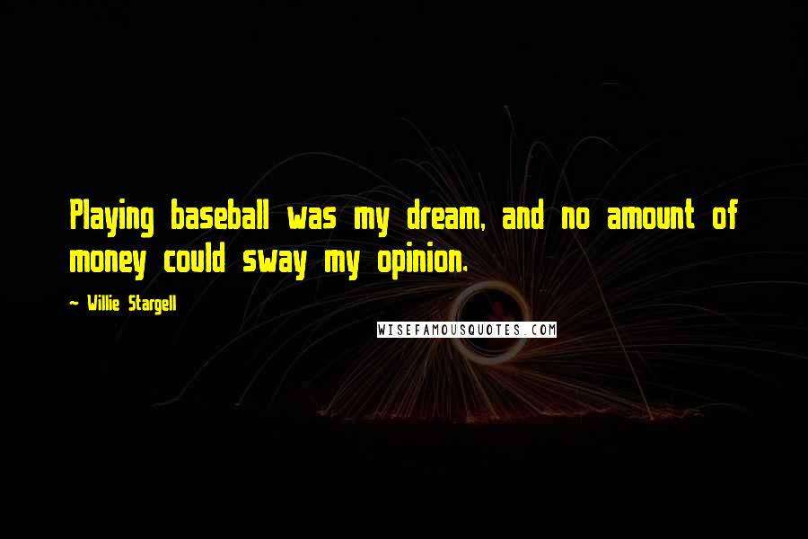 Willie Stargell Quotes: Playing baseball was my dream, and no amount of money could sway my opinion.