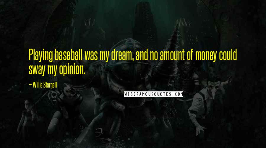 Willie Stargell Quotes: Playing baseball was my dream, and no amount of money could sway my opinion.