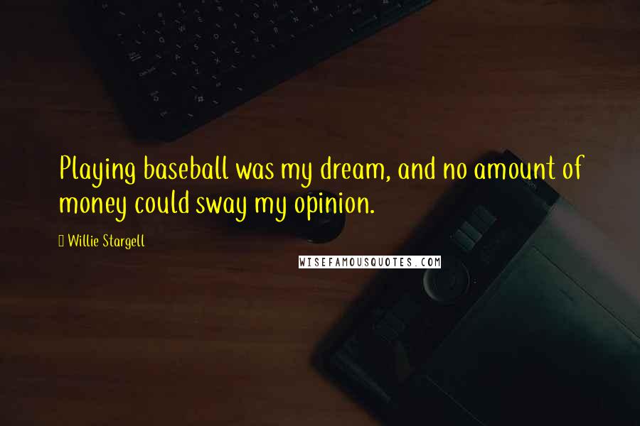 Willie Stargell Quotes: Playing baseball was my dream, and no amount of money could sway my opinion.