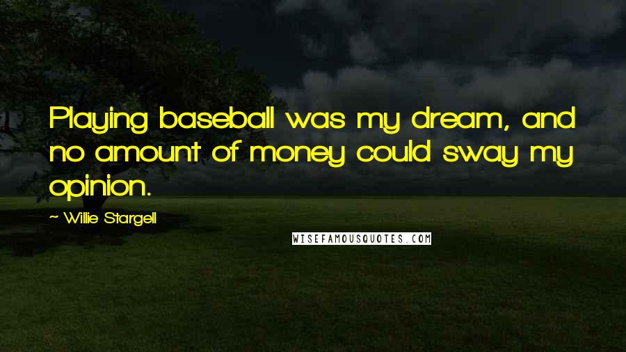 Willie Stargell Quotes: Playing baseball was my dream, and no amount of money could sway my opinion.