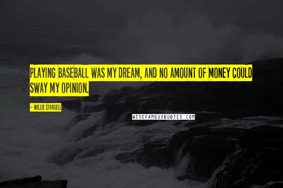 Willie Stargell Quotes: Playing baseball was my dream, and no amount of money could sway my opinion.