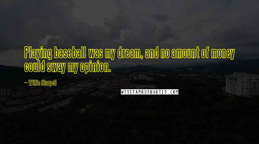 Willie Stargell Quotes: Playing baseball was my dream, and no amount of money could sway my opinion.