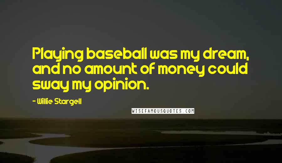 Willie Stargell Quotes: Playing baseball was my dream, and no amount of money could sway my opinion.