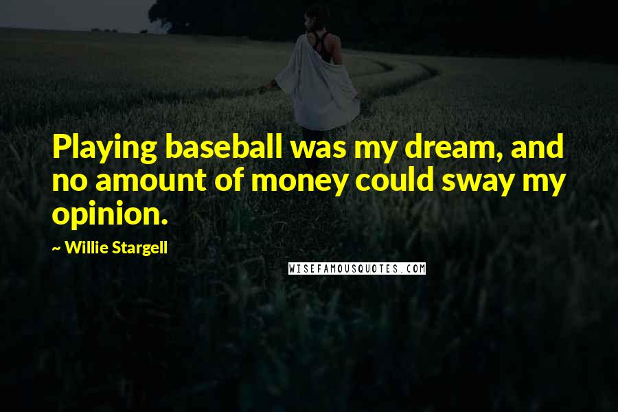 Willie Stargell Quotes: Playing baseball was my dream, and no amount of money could sway my opinion.