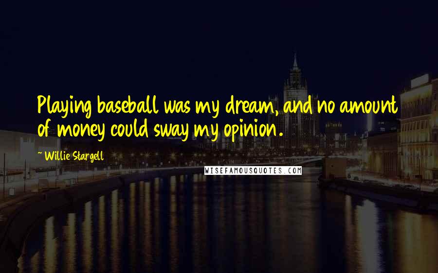 Willie Stargell Quotes: Playing baseball was my dream, and no amount of money could sway my opinion.