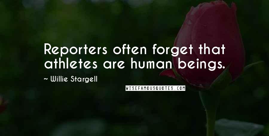 Willie Stargell Quotes: Reporters often forget that athletes are human beings.