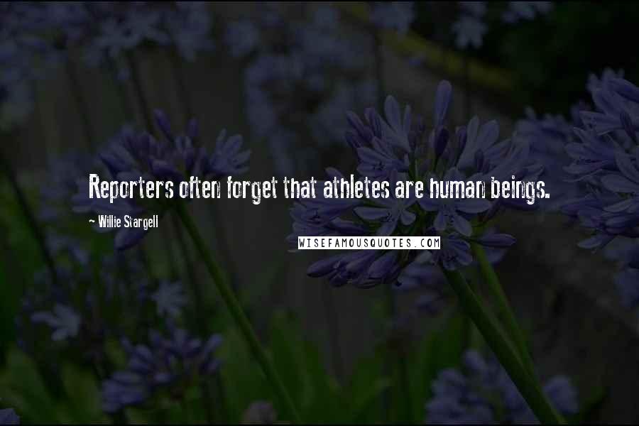 Willie Stargell Quotes: Reporters often forget that athletes are human beings.