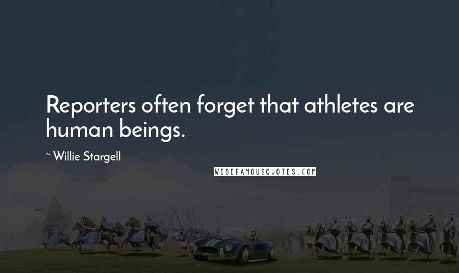 Willie Stargell Quotes: Reporters often forget that athletes are human beings.