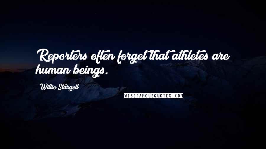 Willie Stargell Quotes: Reporters often forget that athletes are human beings.