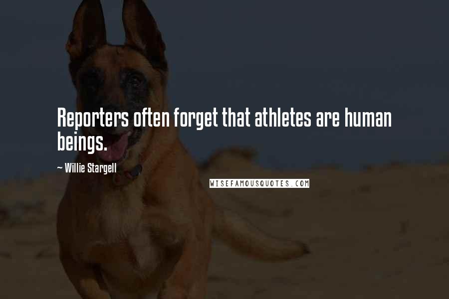 Willie Stargell Quotes: Reporters often forget that athletes are human beings.