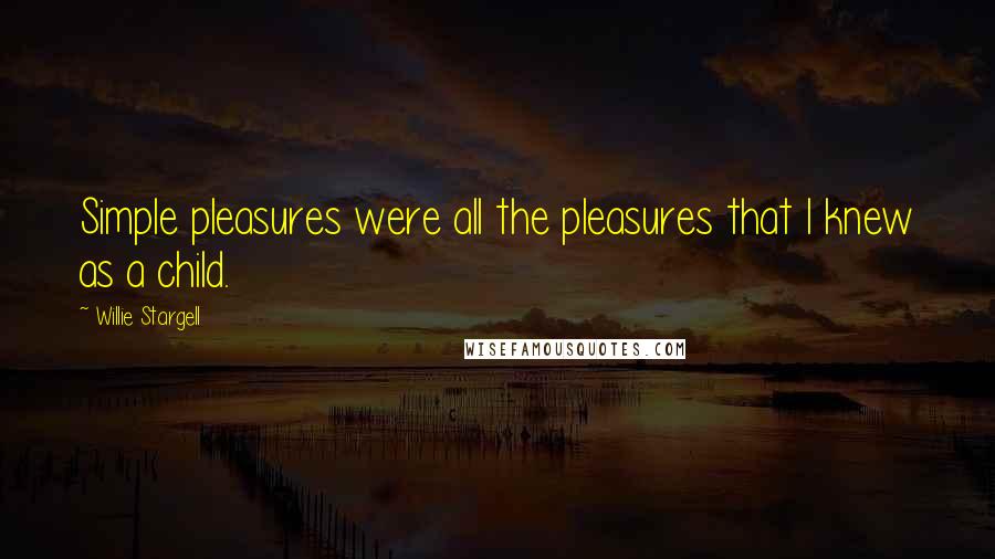 Willie Stargell Quotes: Simple pleasures were all the pleasures that I knew as a child.