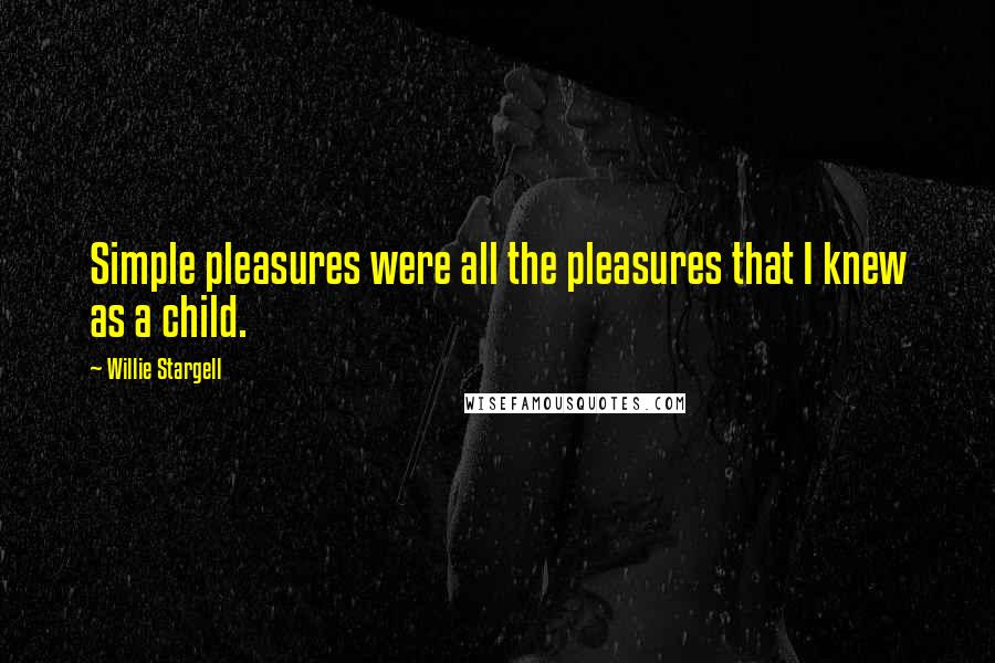 Willie Stargell Quotes: Simple pleasures were all the pleasures that I knew as a child.