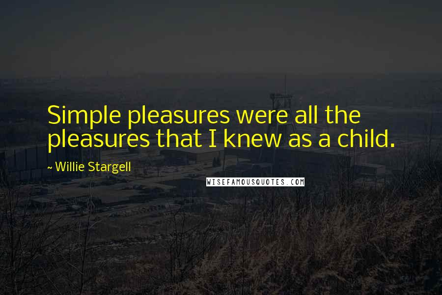 Willie Stargell Quotes: Simple pleasures were all the pleasures that I knew as a child.