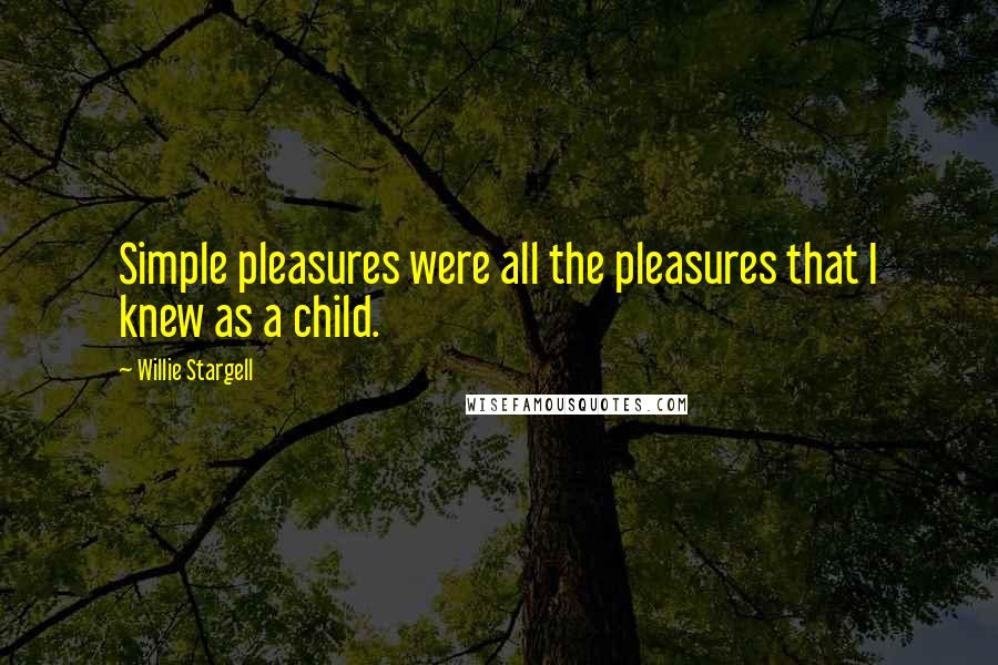 Willie Stargell Quotes: Simple pleasures were all the pleasures that I knew as a child.