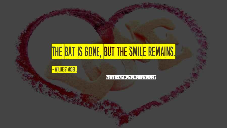 Willie Stargell Quotes: The bat is gone, but the smile remains.