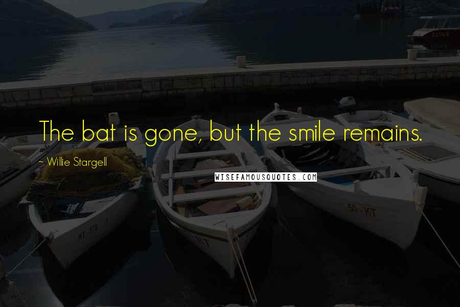 Willie Stargell Quotes: The bat is gone, but the smile remains.