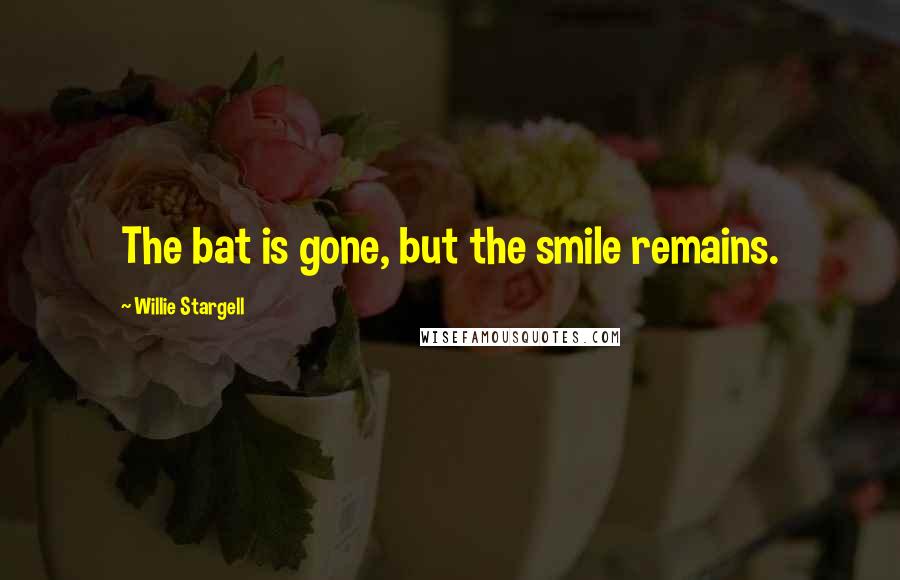 Willie Stargell Quotes: The bat is gone, but the smile remains.