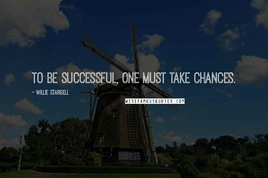 Willie Stargell Quotes: To be successful, one must take chances.