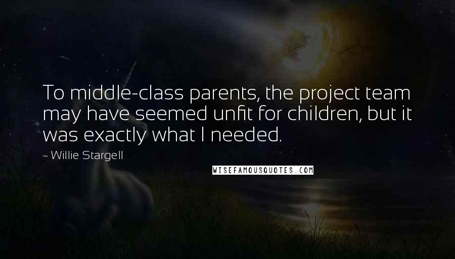 Willie Stargell Quotes: To middle-class parents, the project team may have seemed unfit for children, but it was exactly what I needed.