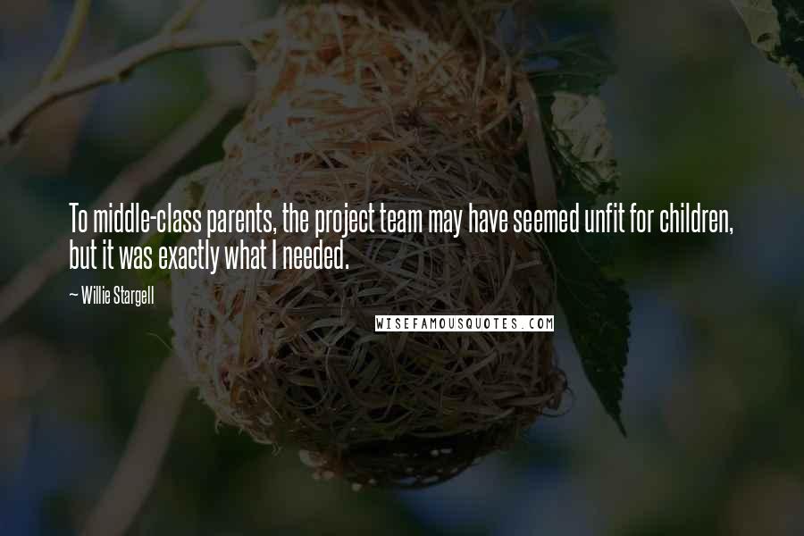 Willie Stargell Quotes: To middle-class parents, the project team may have seemed unfit for children, but it was exactly what I needed.