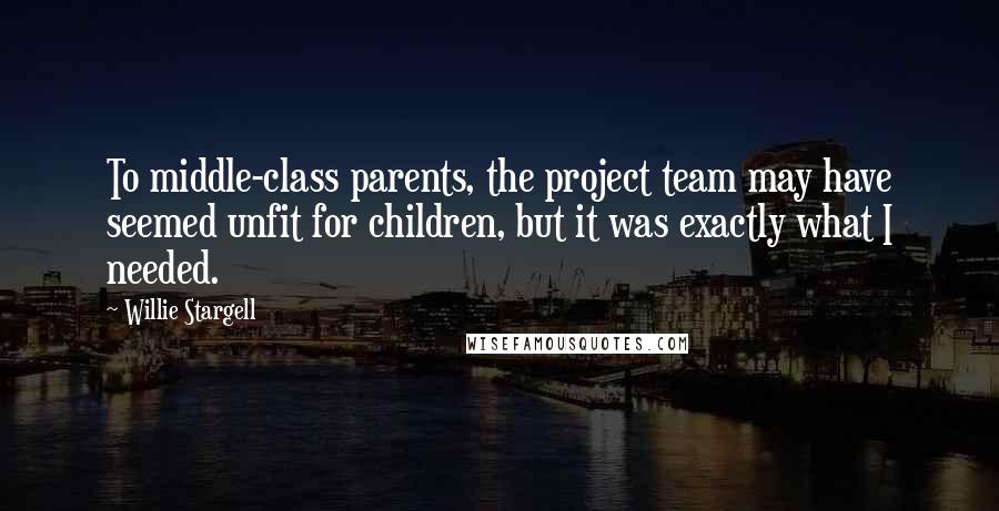 Willie Stargell Quotes: To middle-class parents, the project team may have seemed unfit for children, but it was exactly what I needed.