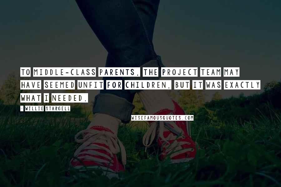 Willie Stargell Quotes: To middle-class parents, the project team may have seemed unfit for children, but it was exactly what I needed.