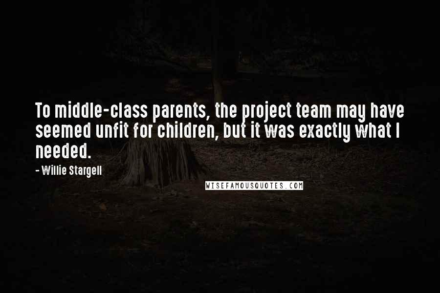 Willie Stargell Quotes: To middle-class parents, the project team may have seemed unfit for children, but it was exactly what I needed.