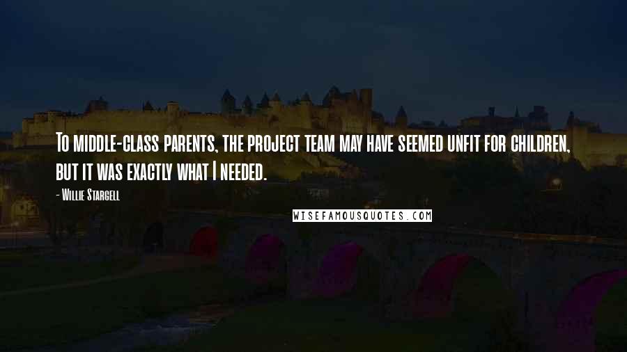 Willie Stargell Quotes: To middle-class parents, the project team may have seemed unfit for children, but it was exactly what I needed.