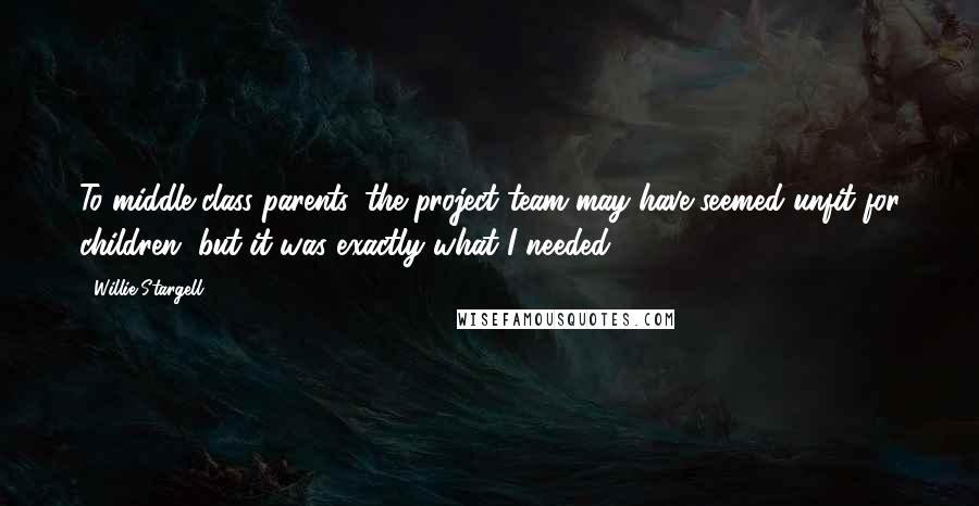 Willie Stargell Quotes: To middle-class parents, the project team may have seemed unfit for children, but it was exactly what I needed.