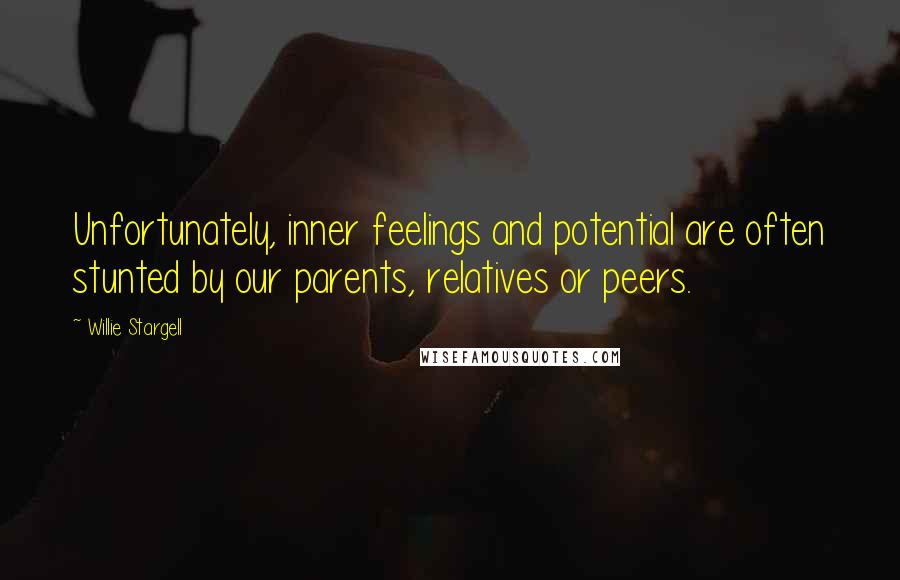 Willie Stargell Quotes: Unfortunately, inner feelings and potential are often stunted by our parents, relatives or peers.