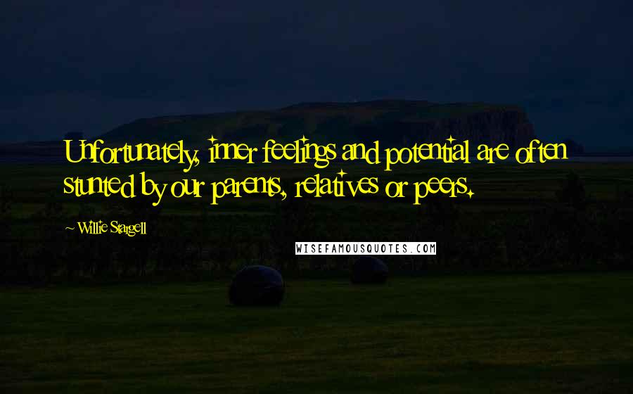 Willie Stargell Quotes: Unfortunately, inner feelings and potential are often stunted by our parents, relatives or peers.