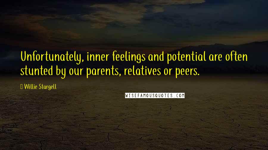 Willie Stargell Quotes: Unfortunately, inner feelings and potential are often stunted by our parents, relatives or peers.