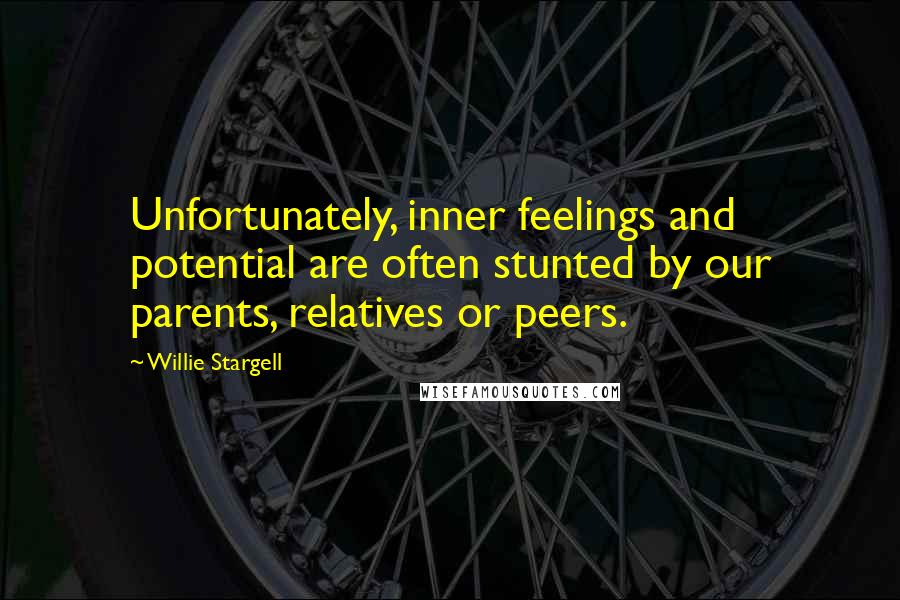 Willie Stargell Quotes: Unfortunately, inner feelings and potential are often stunted by our parents, relatives or peers.