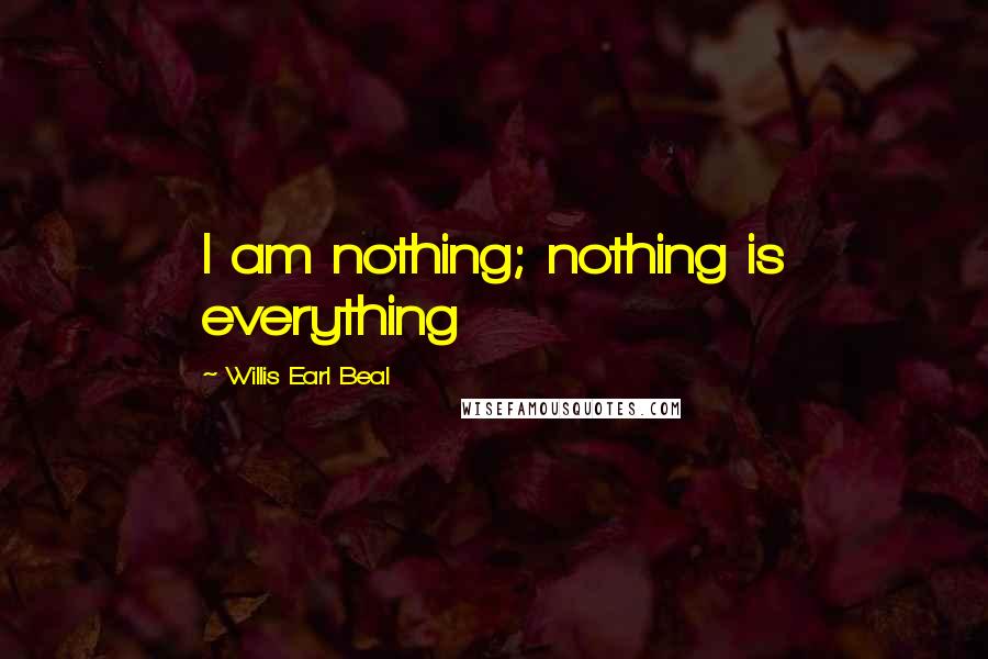 Willis Earl Beal Quotes: I am nothing; nothing is everything