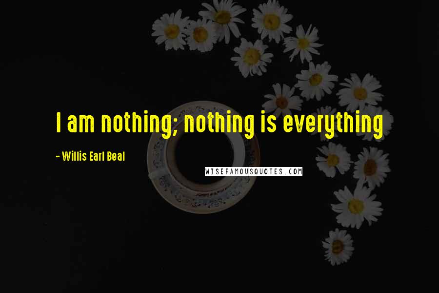 Willis Earl Beal Quotes: I am nothing; nothing is everything