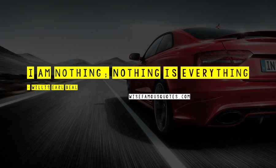 Willis Earl Beal Quotes: I am nothing; nothing is everything