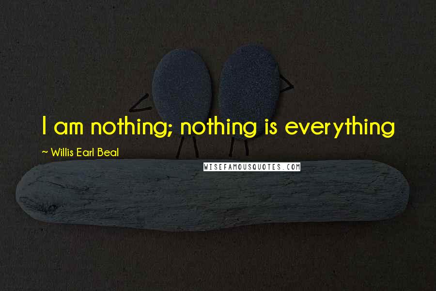 Willis Earl Beal Quotes: I am nothing; nothing is everything