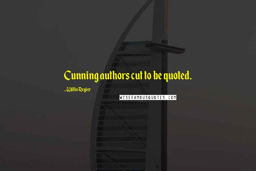 Willis Regier Quotes: Cunning authors cut to be quoted.