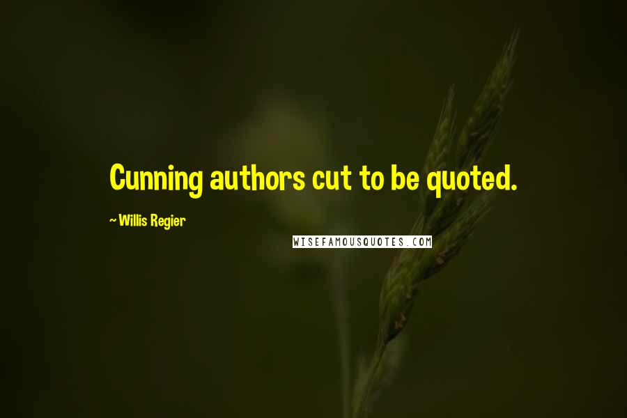 Willis Regier Quotes: Cunning authors cut to be quoted.