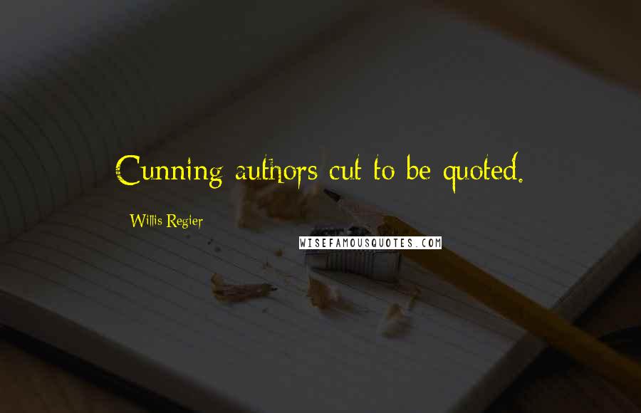 Willis Regier Quotes: Cunning authors cut to be quoted.