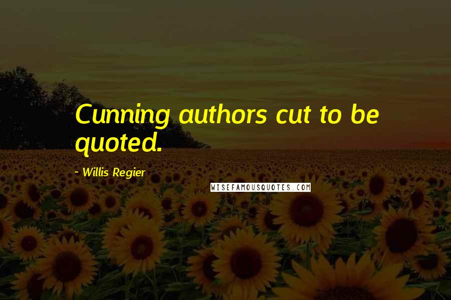 Willis Regier Quotes: Cunning authors cut to be quoted.