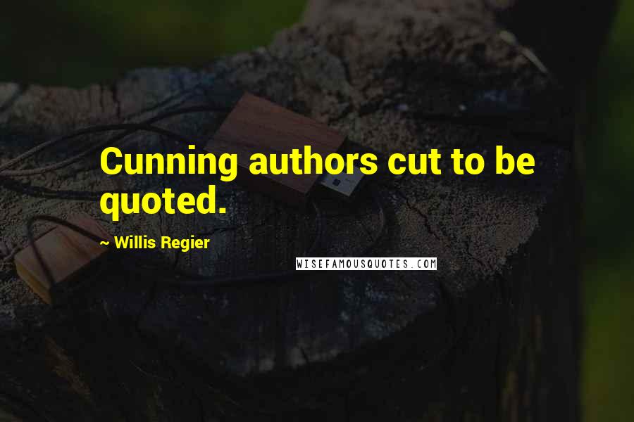 Willis Regier Quotes: Cunning authors cut to be quoted.