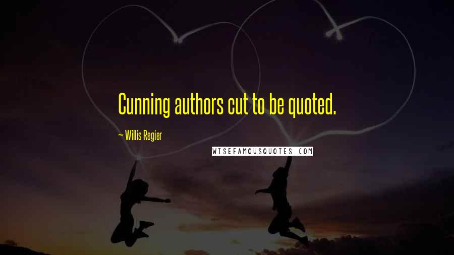 Willis Regier Quotes: Cunning authors cut to be quoted.