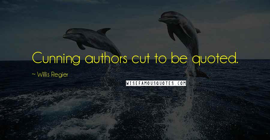 Willis Regier Quotes: Cunning authors cut to be quoted.