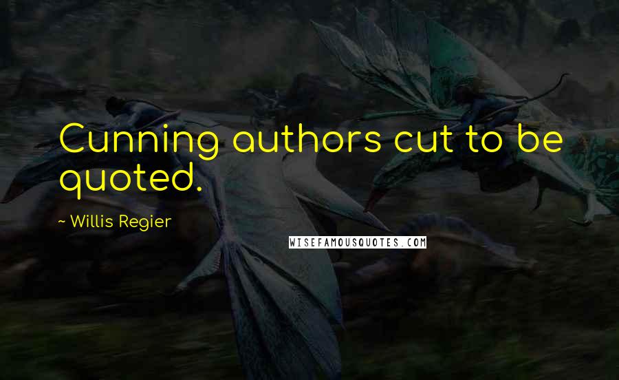 Willis Regier Quotes: Cunning authors cut to be quoted.